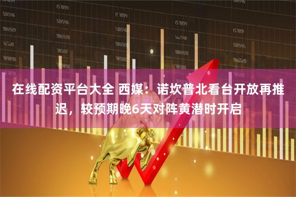 在线配资平台大全 西媒：诺坎普北看台开放再推迟，较预期晚6天对阵黄潜时开启